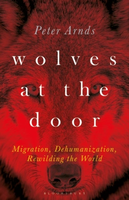 Wolves at the Door - Migration, Dehumanization, Rewilding the World