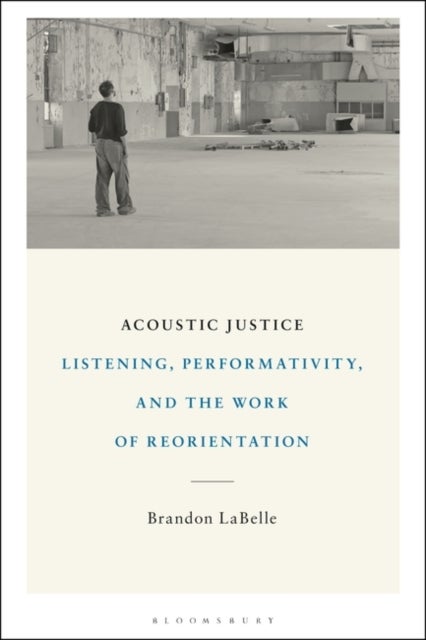 Acoustic Justice - Listening, Performativity, and the Work of Reorientation
