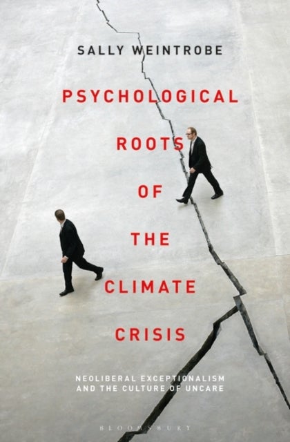 Psychological Roots of the Climate Crisis - Neoliberal Exceptionalism and the Culture of Uncare