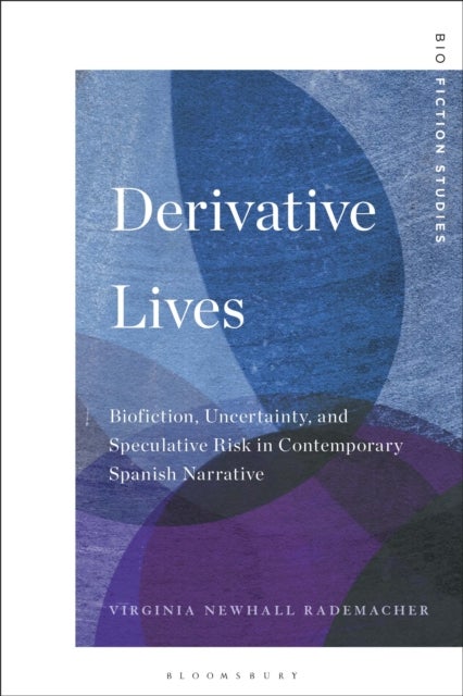 Derivative Lives - Biofiction, Uncertainty, and Speculative Risk in Contemporary Spanish Narrative