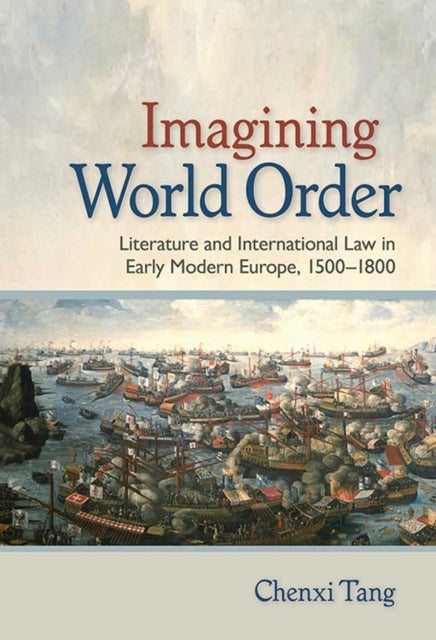 Imagining World Order - Literature and International Law in Early Modern Europe, 1500-1800