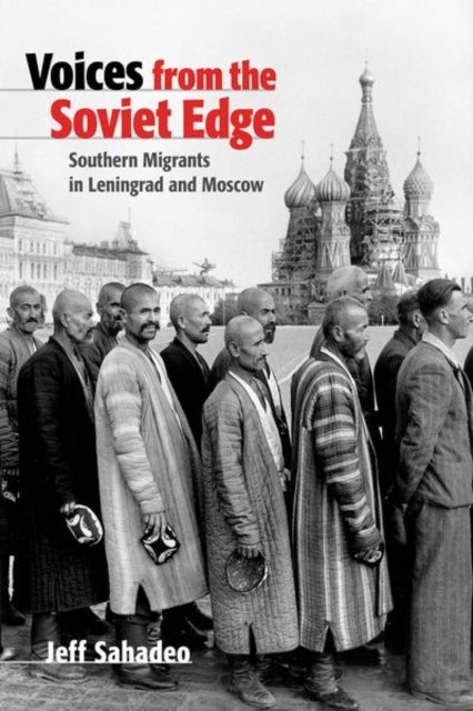Voices from the Soviet Edge - Southern Migrants in Leningrad and Moscow