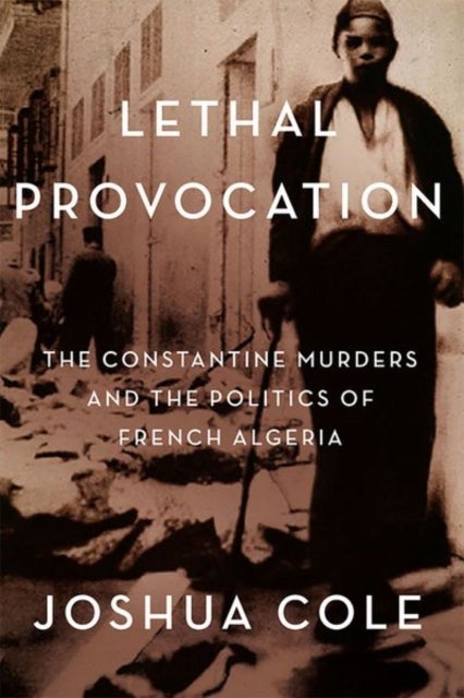 Lethal Provocation - The Constantine Murders and the Politics of French Algeria