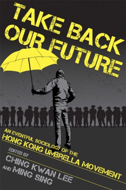 Take Back Our Future - An Eventful Sociology of the Hong Kong Umbrella Movement