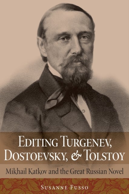 Editing Turgenev, Dostoevsky, and Tolstoy - Mikhail Katkov and the Great Russian Novel