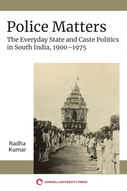 Police Matters - The Everyday State and Caste Politics in South India, 1900-1975