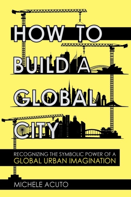 How to Build a Global City - Recognizing the Symbolic Power of a Global Urban Imagination