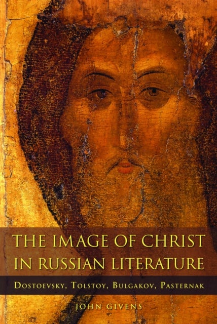 The Image of Christ in Russian Literature - Dostoevsky, Tolstoy, Bulgakov, Pasternak
