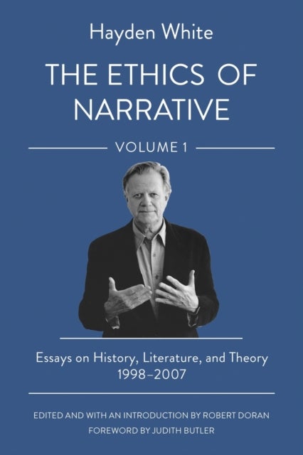 The Ethics of Narrative - Essays on History, Literature, and Theory, 1998¿2007
