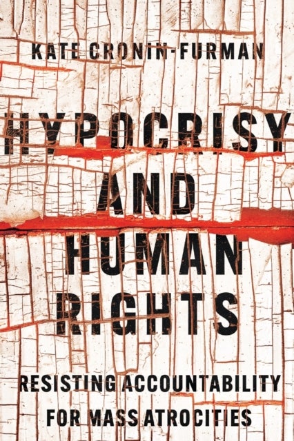 Hypocrisy and Human Rights - Resisting Accountability for Mass Atrocities