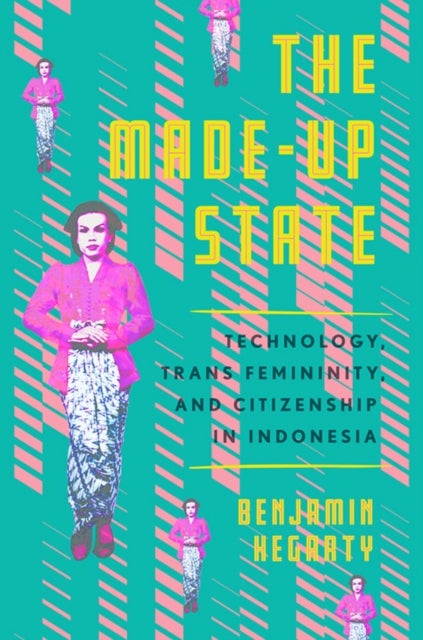 The Made-Up State - Technology, Trans Femininity, and Citizenship in Indonesia