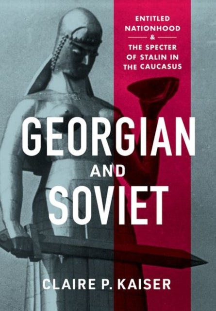 Georgian and Soviet - Entitled Nationhood and the Specter of Stalin in the Caucasus