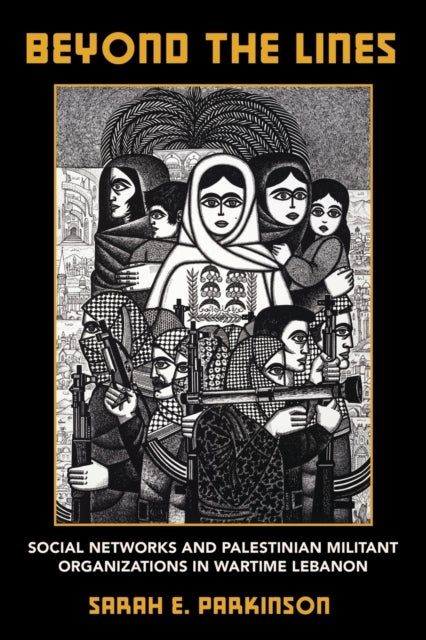 Beyond the Lines - Social Networks and Palestinian Militant Organizations in Wartime Lebanon