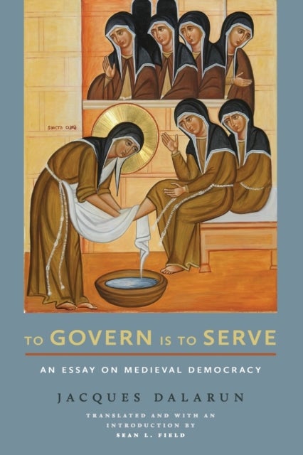 To Govern Is to Serve - An Essay on Medieval Democracy