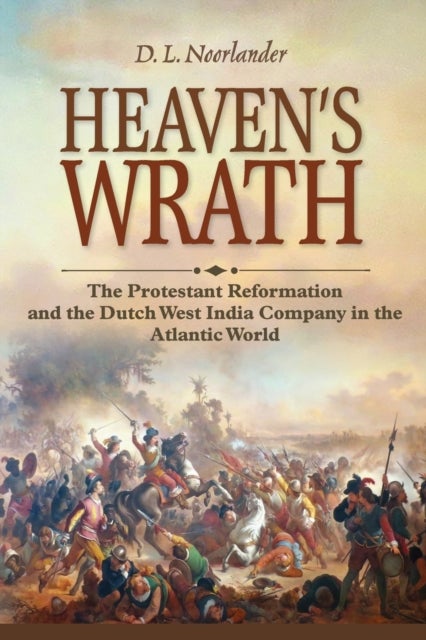 Heaven¿s Wrath - The Protestant Reformation and the Dutch West India Company in the Atlantic World