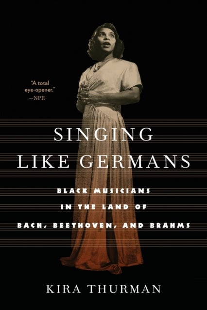 Singing Like Germans - Black Musicians in the Land of Bach, Beethoven, and Brahms