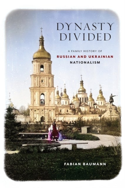 Dynasty Divided - A Family History of Russian and Ukrainian Nationalism