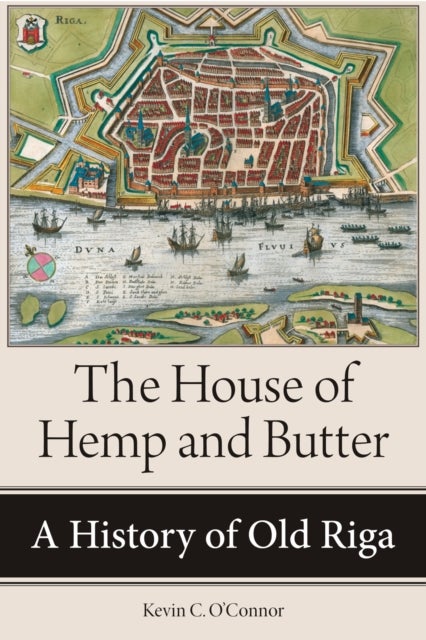The House of Hemp and Butter - A History of Old Riga