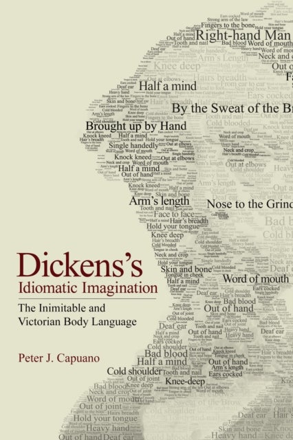 Dickens's Idiomatic Imagination - The Inimitable and Victorian Body Language