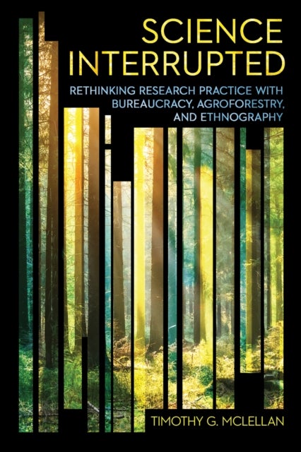 Science Interrupted - Rethinking Research Practice with Bureaucracy, Agroforestry, and Ethnography