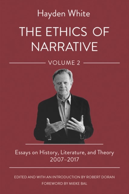 The Ethics of Narrative - Essays on History, Literature, and Theory, 2007¿2017
