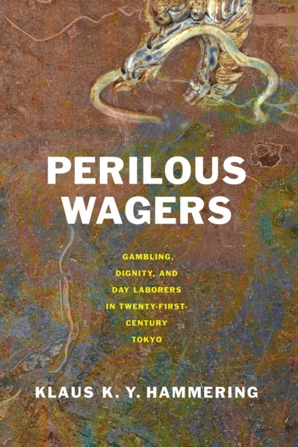 Perilous Wagers - Gambling, Dignity, and Day Laborers in Twenty-First-Century Tokyo