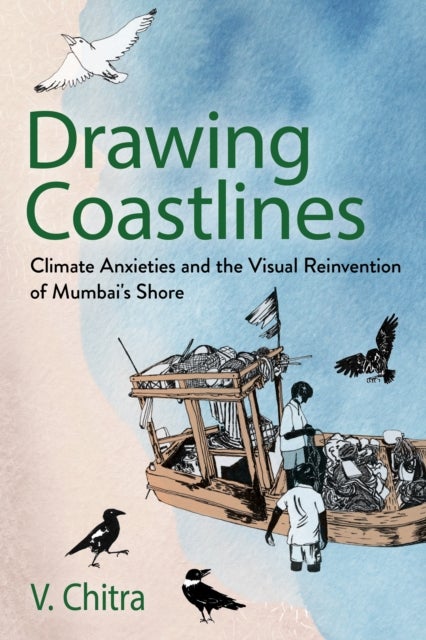 Drawing Coastlines - Climate Anxieties and the Visual Reinvention of Mumbai's Shore