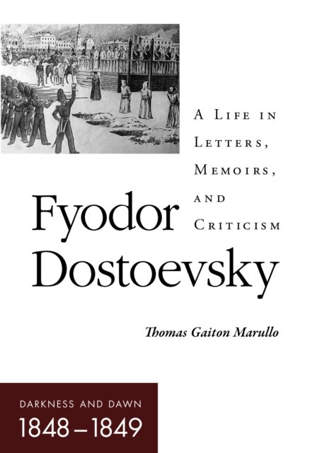Fyodor Dostoevsky¿Darkness and Dawn (1848¿1849) - A Life in Letters, Memoirs, and Criticism