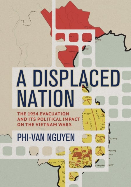 A Displaced Nation - The 1954 Evacuation and Its Political Impact on the Vietnam Wars