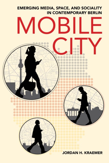 Mobile City - Emerging Media, Space, and Sociality in Contemporary Berlin