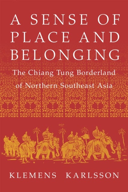 A Sense of Place and Belonging - The Chiang Tung Borderland of Northern Southeast Asia