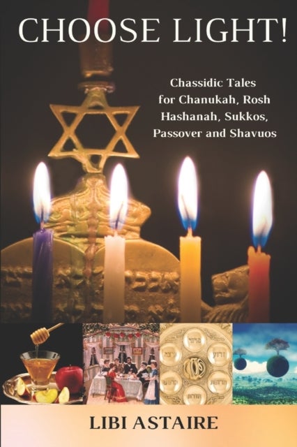 Choose Light! - Chassidic Tales for Chanukah, Rosh Hashanah, Sukkos, Passover & Shavuos