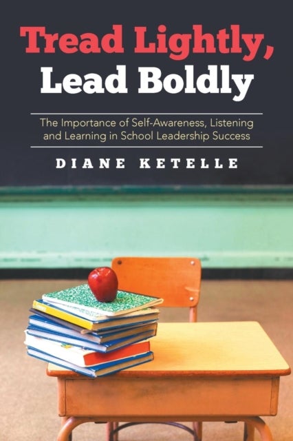 Tread Lightly, Lead Boldly - The Importance of Self-Awareness, Listening and Learning in School Leadership Success