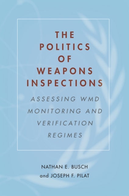 The Politics of Weapons Inspections - Assessing WMD Monitoring and Verification Regimes