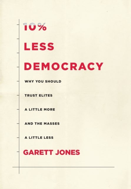 10% Less Democracy - Why You Should Trust Elites a Little More and the Masses a Little Less