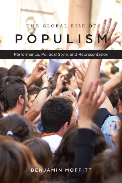 The Global Rise of Populism - Performance, Political Style, and Representation