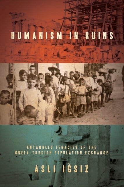 Humanism in Ruins - Entangled Legacies of the Greek-Turkish Population Exchange