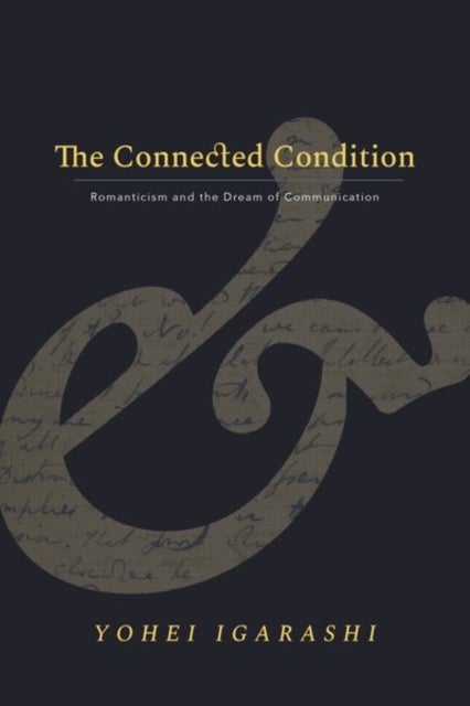 The Connected Condition - Romanticism and the Dream of Communication