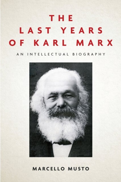 The Last Years of Karl Marx - An Intellectual Biography