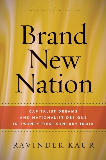 Brand New Nation - Capitalist Dreams and Nationalist Designs in Twenty-First-Century India