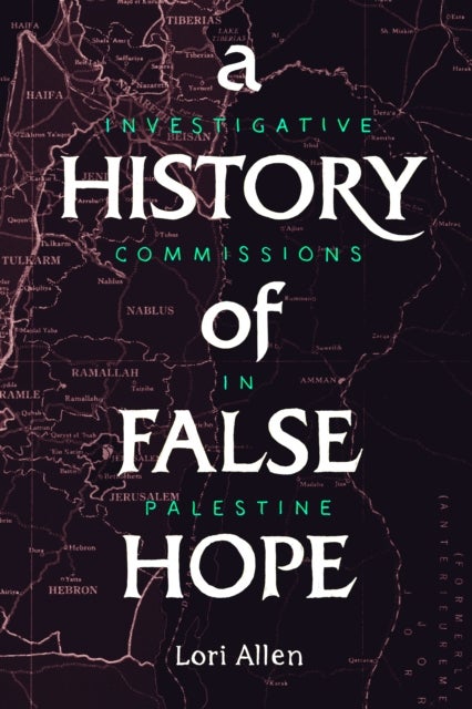 A History of False Hope - Investigative Commissions in Palestine