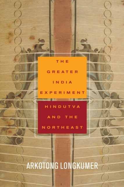 The Greater India Experiment - Hindutva and the Northeast