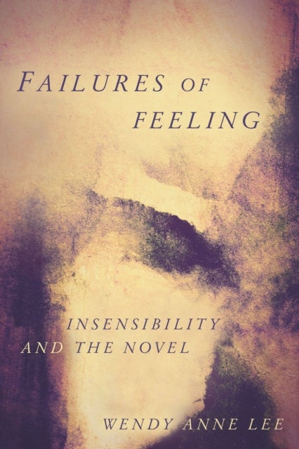 Failures of Feeling - Insensibility and the Novel