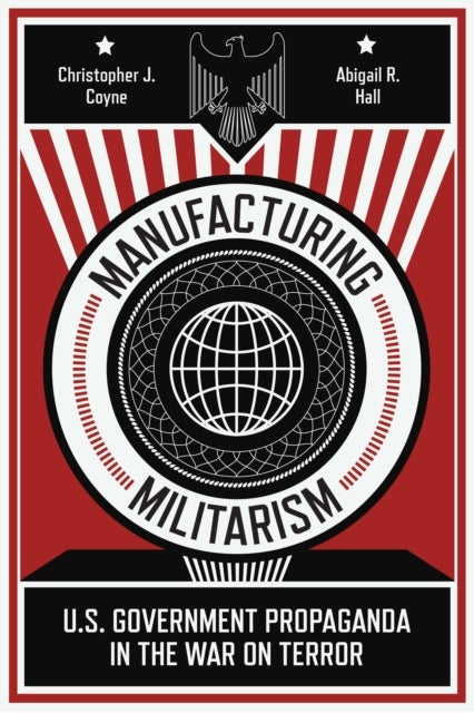 Manufacturing Militarism - U.S. Government Propaganda in the War on Terror