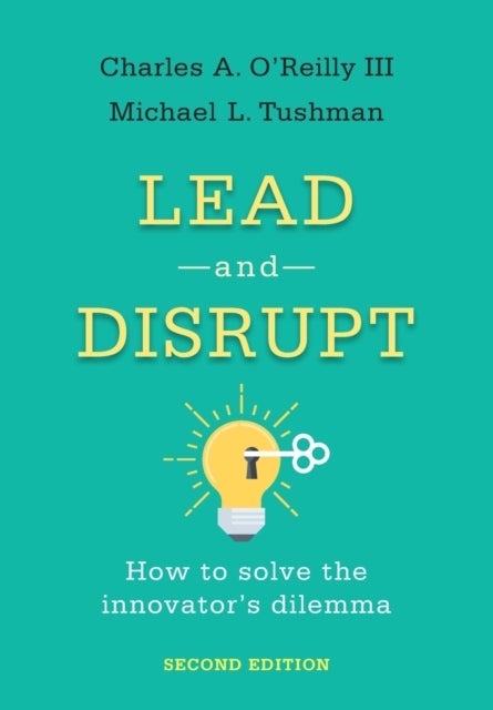 Lead and Disrupt - How to Solve the Innovator's Dilemma, Second Edition