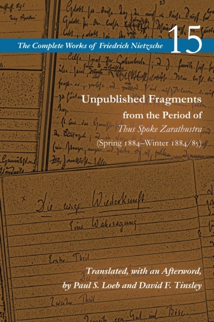 Unpublished Fragments from the Period of Thus Spoke Zarathustra (Spring 1884-Winter 1884/85) - Volume 15