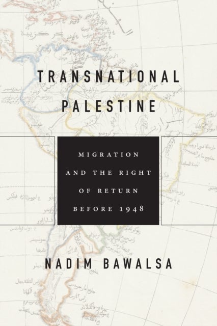 Transnational Palestine - Migration and the Right of Return before 1948