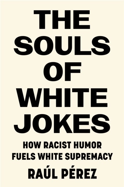 The Souls of White Jokes - How Racist Humor Fuels White Supremacy
