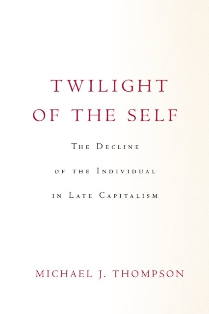 Twilight of the Self - The Decline of the Individual in Late Capitalism