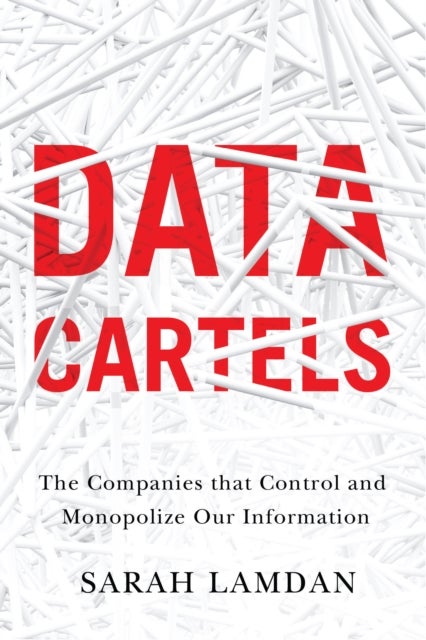 Data Cartels - The Companies That Control and Monopolize Our Information